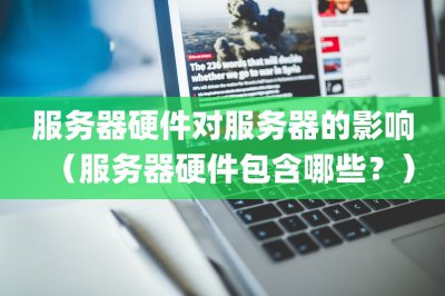 服务器硬件对服务器的影响 服务器硬件包含哪些？