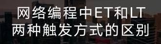 网络编程中ET和LT两种触发方式的区别
