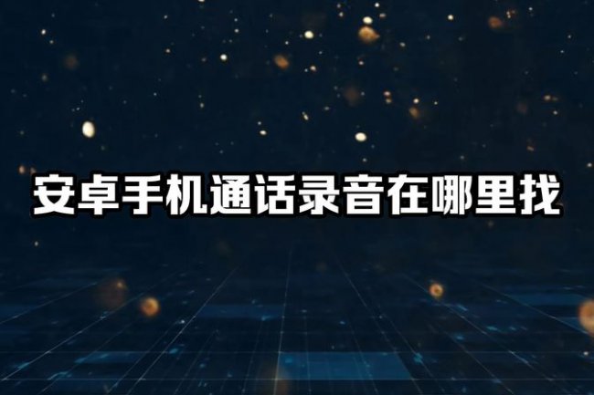 安卓手机电话录音在哪里找到文件