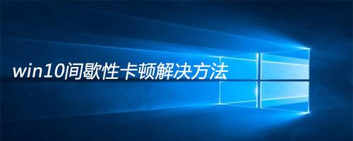 完美解决win10间歇性卡顿问题