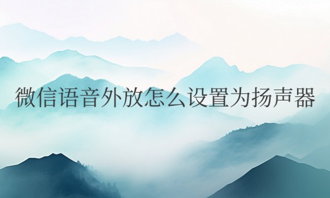 微信语音外放怎么设置为扬声器苹果手机