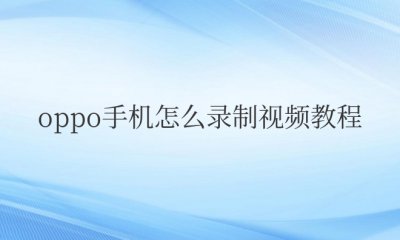 oppo手机怎么录制视频教程 oppo手机视频录制教程