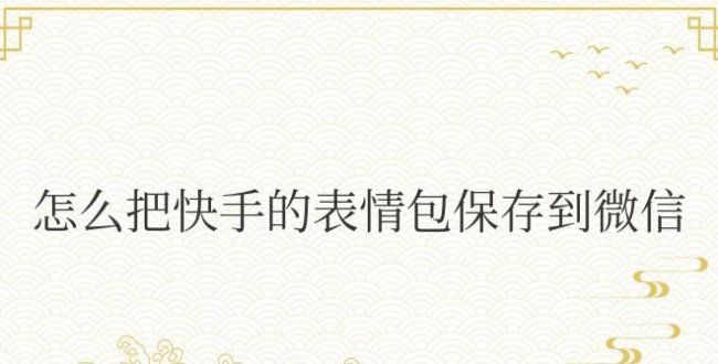 怎么把快手的表情包保存到微信