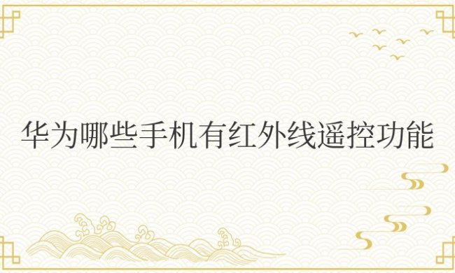 华为哪些手机有红外线遥控功能