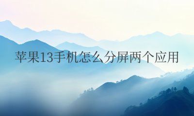 苹果13手机怎么分屏两个应用 苹果13手机如何实现应用分屏？