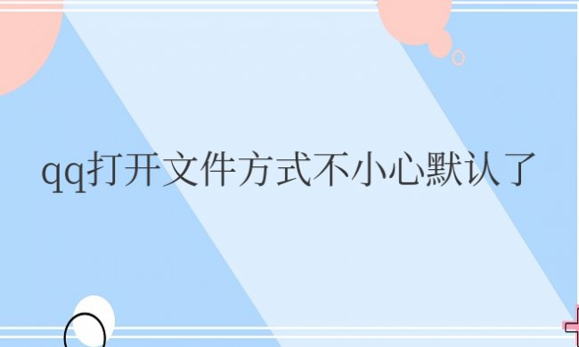 华为QQ打开文件方式不小心默认了