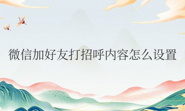 微信加好友打招呼内容怎么设置默认