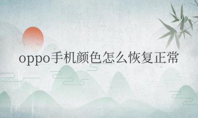 oppo手机颜色怎么恢复正常彩色模式