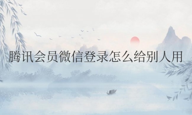 腾讯会员微信登录怎么给别人用扫码
