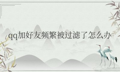 qq加好友频繁被过滤了多久恢复 恢复QQ加好友频繁被过滤需要多长时间?