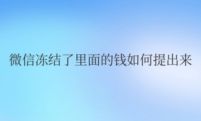 微信冻结了里面的钱如何提出来