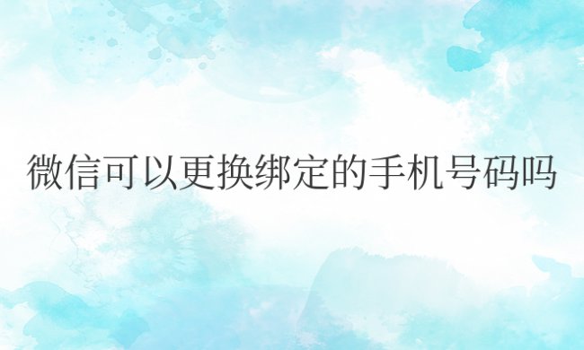 微信可以更换绑定的手机号码吗