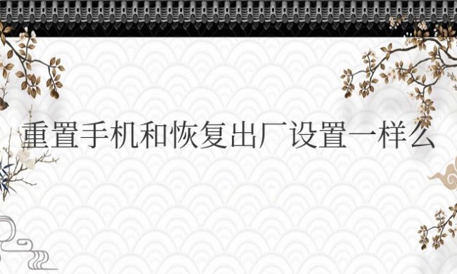 华为重置手机和恢复出厂设置一样么