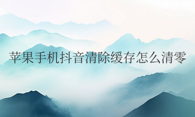 苹果手机抖音清除缓存怎么清零
