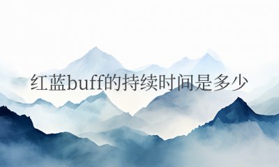 王者荣耀红蓝buff的持续时间是多少