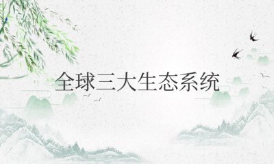 全球三大生态系统主要指哪三大 世界三大生态系统的主要组成是什么？