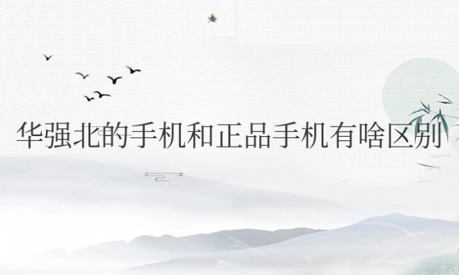 华强北的手机和正品手机有啥区别