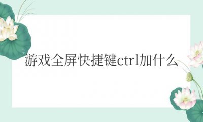 电脑游戏全屏快捷键ctrl加什么