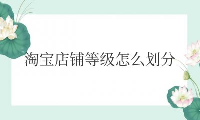 淘宝店铺等级怎么划分从高到低的