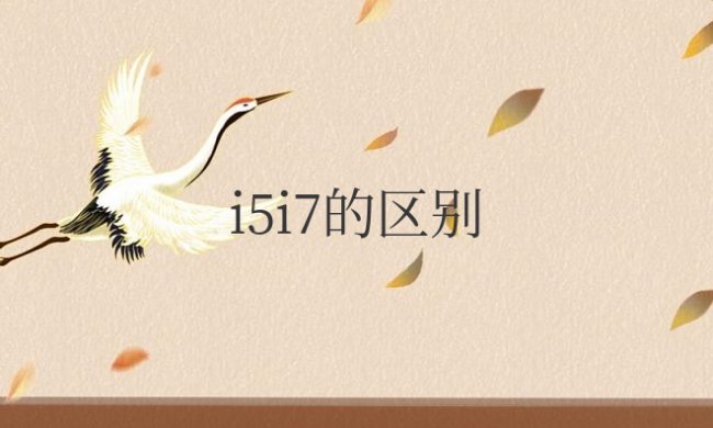 电脑i5和7有什么区别