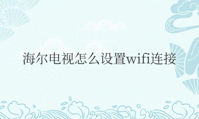 海尔电视怎么设置wifi连接网络