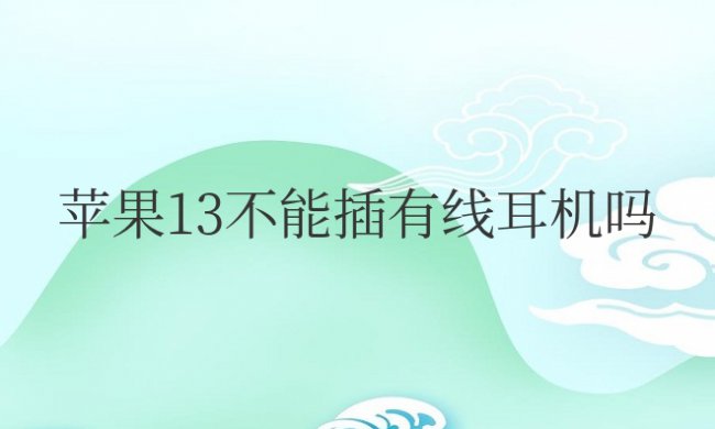 苹果13不能插有线耳机吗