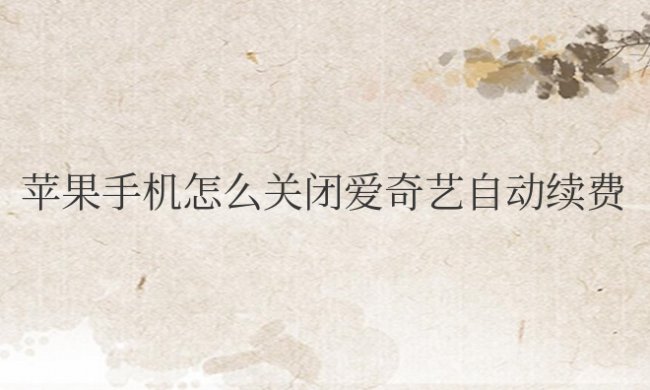 苹果手机怎么关闭爱奇艺自动续费会员功能