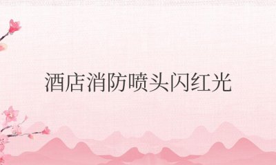 酒店消防喷头闪红光是摄像头吗