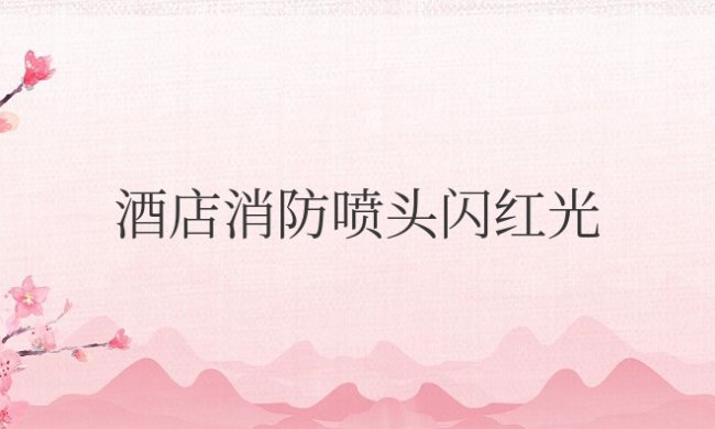 酒店消防喷头闪红光是摄像头吗
