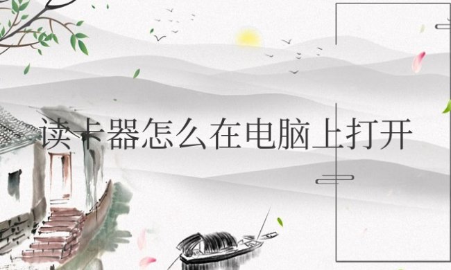 读卡器怎么在电脑上打开使用