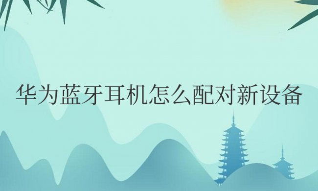 华为蓝牙耳机怎么配对新设备