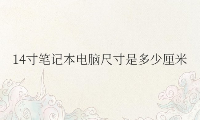 14寸笔记本电脑尺寸是多少厘米