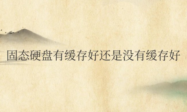 m.2固态硬盘有缓存好还是没有缓存好