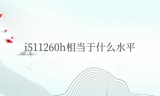 i511260h相当于什么水平?属于什么级别处理器?