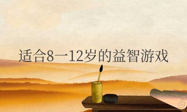 适合8一12岁的益智游戏在家里玩的