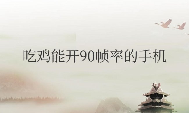 玩游戏吃鸡能开90帧率的手机有哪些