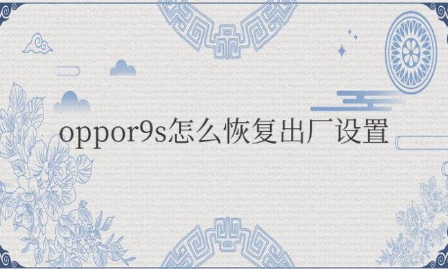 oppor9s怎么恢复出厂设置方法