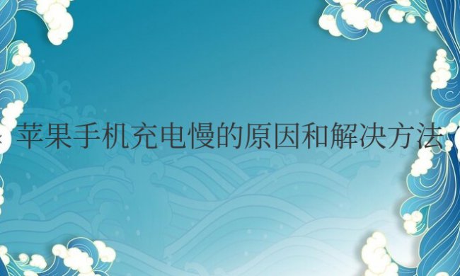 苹果手机充电慢的原因和解决方法