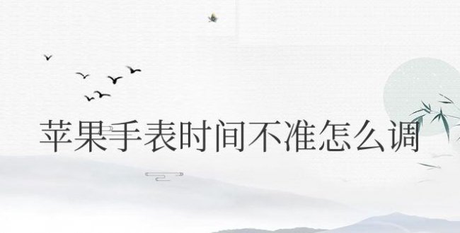 苹果手表时间不准怎么调整
