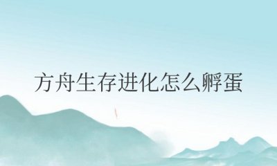手机版方舟生存进化怎么孵蛋 孵化培养方法攻略