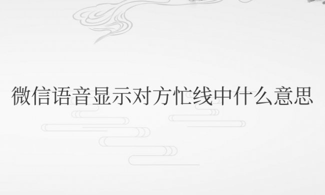 微信语音显示对方忙线中什么意思对方看到你