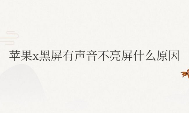 苹果x黑屏有声音不亮屏什么原因