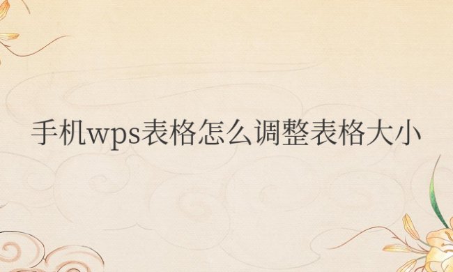 手机wps表格怎么调整表格大小和宽度