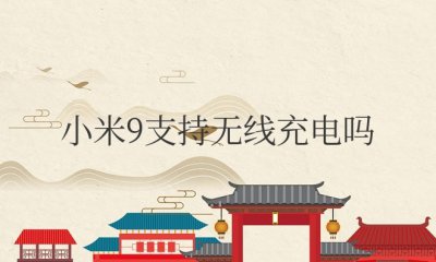 小米9支持无线充电吗？怎么设置？