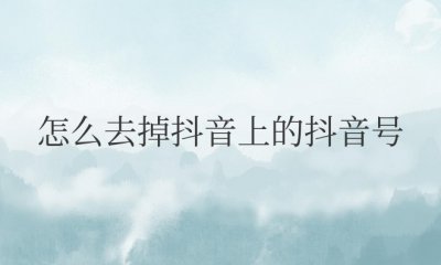 怎么去掉抖音上的抖音号水印 如何删除抖音号水印？