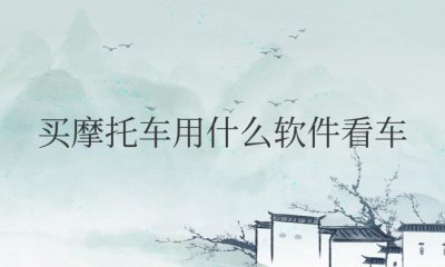 买摩托车用什么软件看车好在哪个平台买可靠