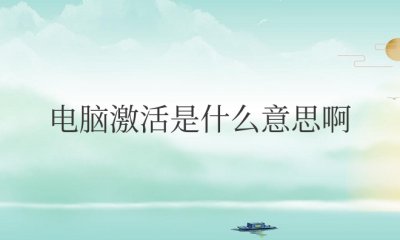 电脑激活是什么意思啊 电脑怎样才算激活就不能退了