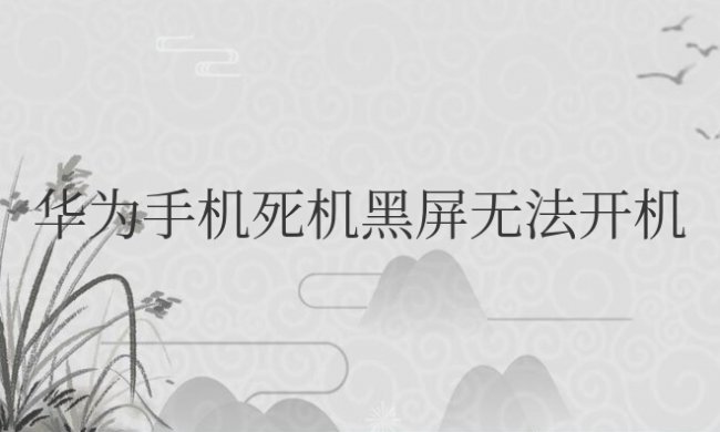 华为手机死机黑屏无法开机什么原因