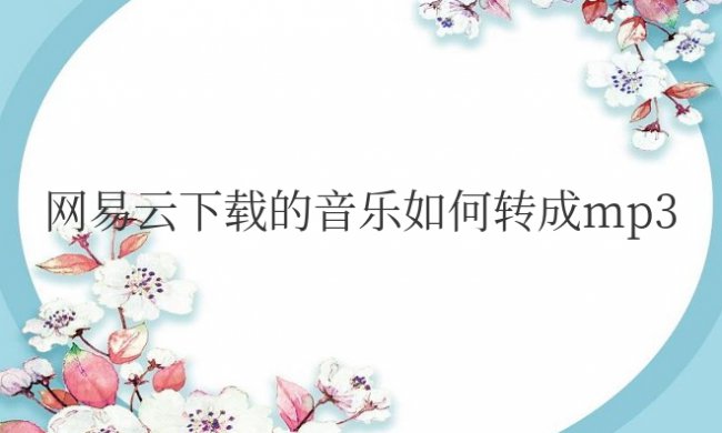 苹果网易云下载的音乐如何转成mp3