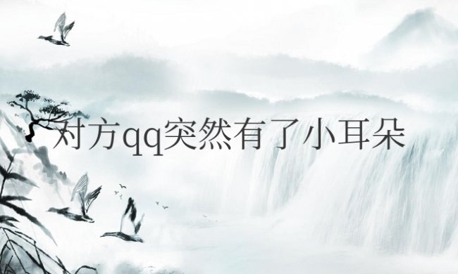 对方qq突然有了小耳朵是什么意思